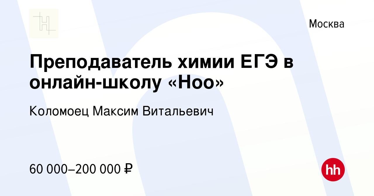 Вакансия Преподаватель химии ЕГЭ в онлайн-школу «Ноо» в Москве, работа в  компании Коломоец Максим Витальевич (вакансия в архиве c 18 декабря 2023)