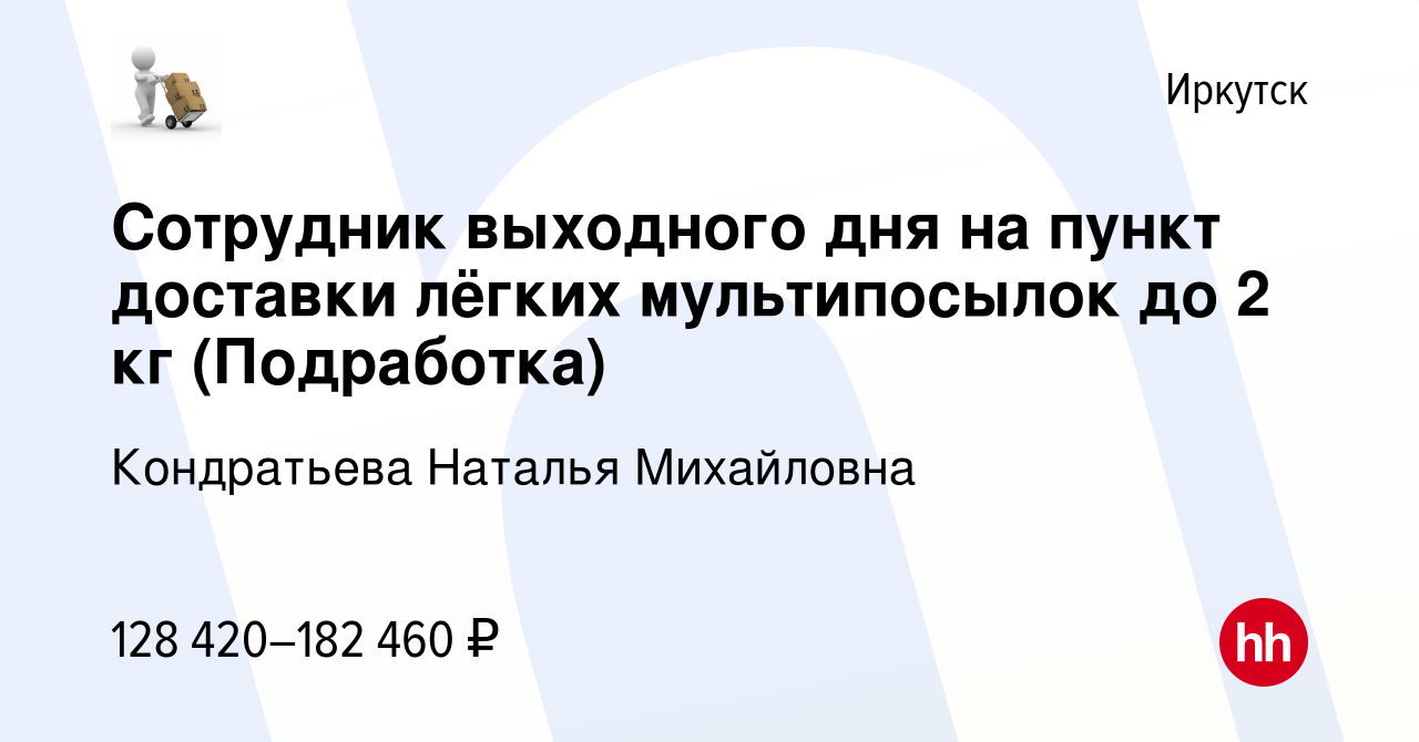 Вакансия Сотрудник выходного дня на пункт доставки лёгких мультипосылок до  2 кг (Подработка) в Иркутске, работа в компании Кондратьева Наталья  Михайловна (вакансия в архиве c 18 декабря 2023)