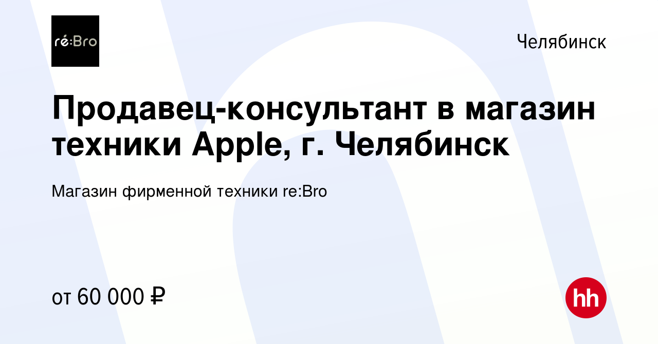 Вакансия Продавец-консультант в магазин техники Apple, г. Челябинск в  Челябинске, работа в компании Магазин фирменной техники re:Bro (вакансия в  архиве c 18 декабря 2023)