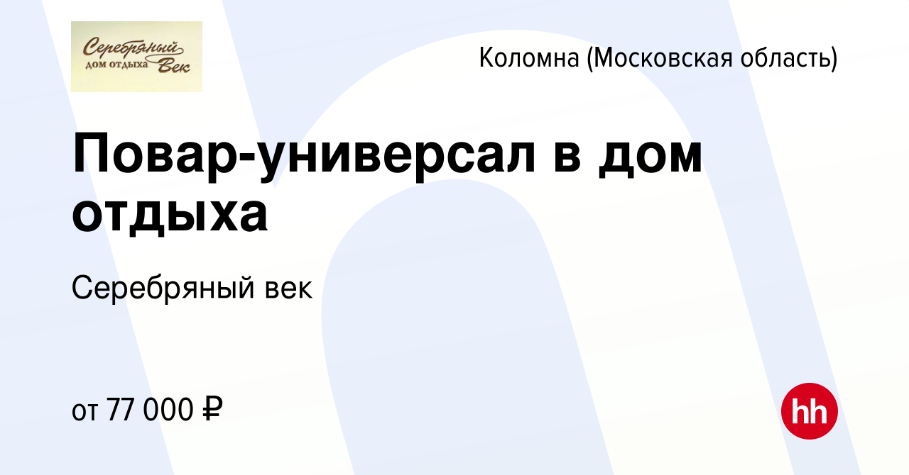 Вакансия Повар-универсал в дом отдыха в Коломне, работа в компании  Серебряный век (вакансия в архиве c 18 декабря 2023)