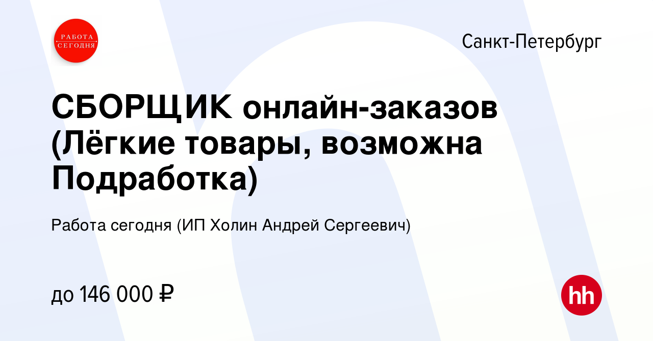 Вакансия СБОРЩИК онлайн-заказов (Лёгкие товары, возможна Подработка) в  Санкт-Петербурге, работа в компании Работа сегодня (ИП Холин Андрей  Сергеевич) (вакансия в архиве c 19 декабря 2023)