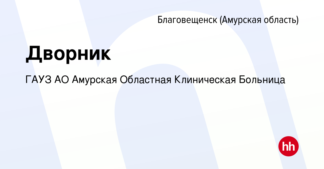 Вакансия Дворник в Благовещенске, работа в компании ГАУЗ АО Амурская  Областная Клиническая Больница (вакансия в архиве c 14 января 2024)