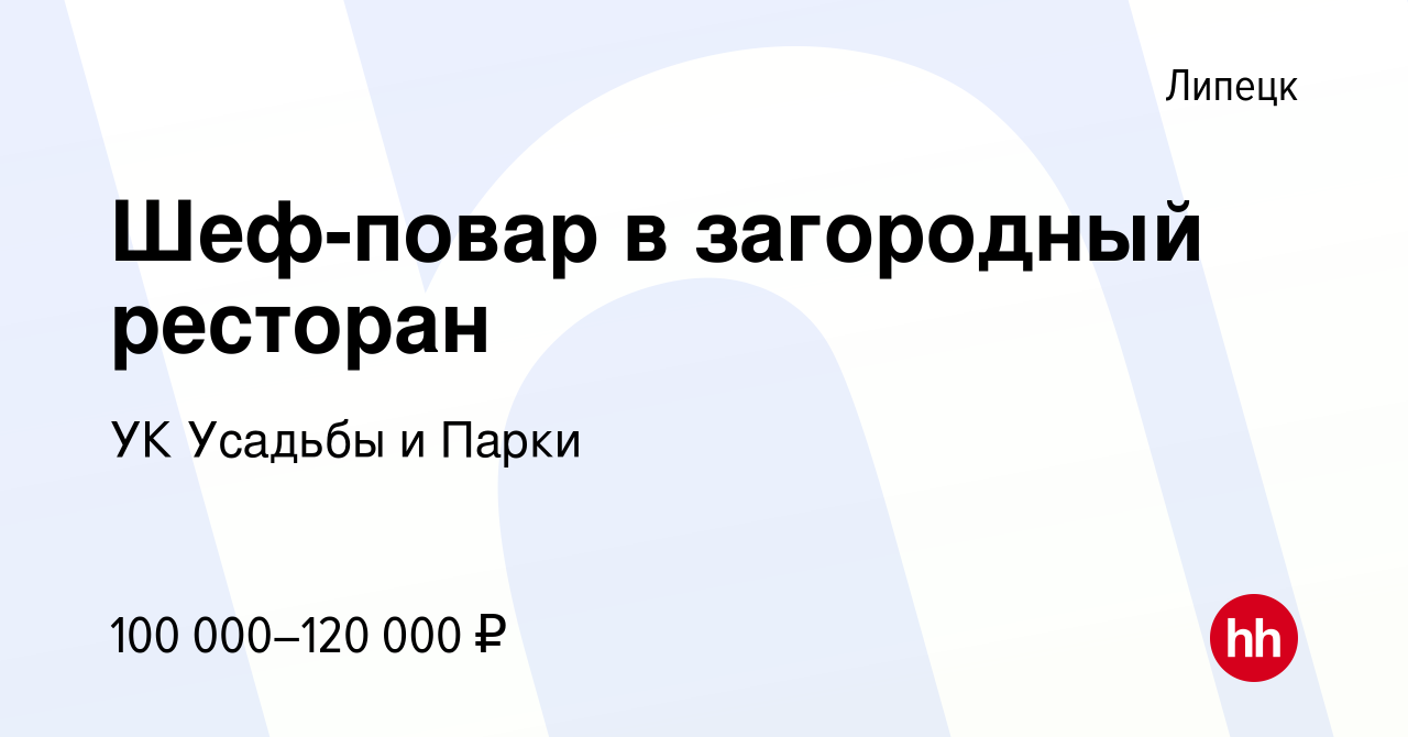 Вакансия Шеф-повар в загородный ресторан в Липецке, работа в компании УК  Усадьбы и Парки (вакансия в архиве c 19 декабря 2023)