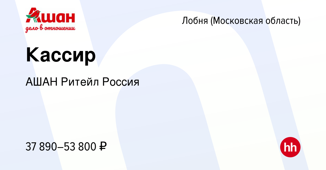 Вакансия Кассир в Лобне, работа в компании АШАН Ритейл Россия (вакансия в  архиве c 19 декабря 2023)