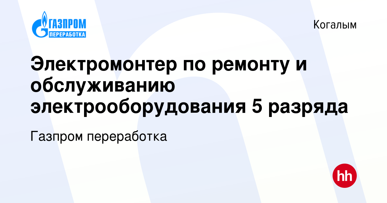 Вакансия Электромонтер по ремонту и обслуживанию электрооборудования 5  разряда в Когалыме, работа в компании Газпром переработка (вакансия в  архиве c 13 июня 2024)