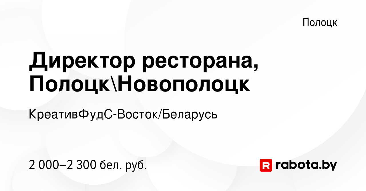 Вакансия Директор ресторана, ПолоцкНовополоцк в Полоцке, работа в компании  КреативФудС-Восток/Беларусь (вакансия в архиве c 19 декабря 2023)