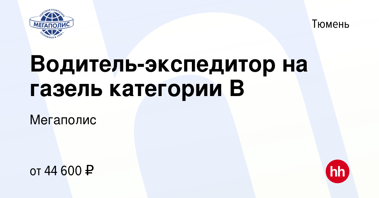 Вакансия Водитель-экспедитор на газель категории B в Тюмени, работа в  компании Мегаполис (вакансия в архиве c 11 марта 2024)