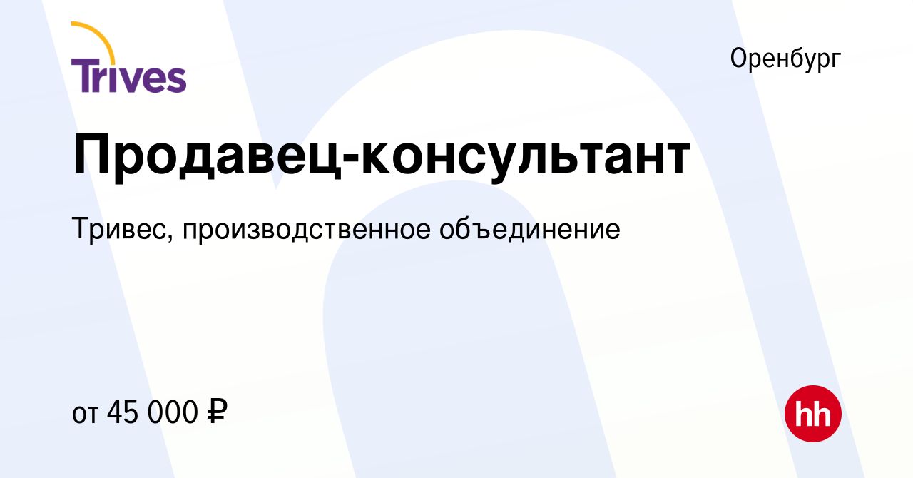 Вакансия Продавец-консультант в Оренбурге, работа в компании Тривес,  производственное объединение (вакансия в архиве c 14 января 2024)