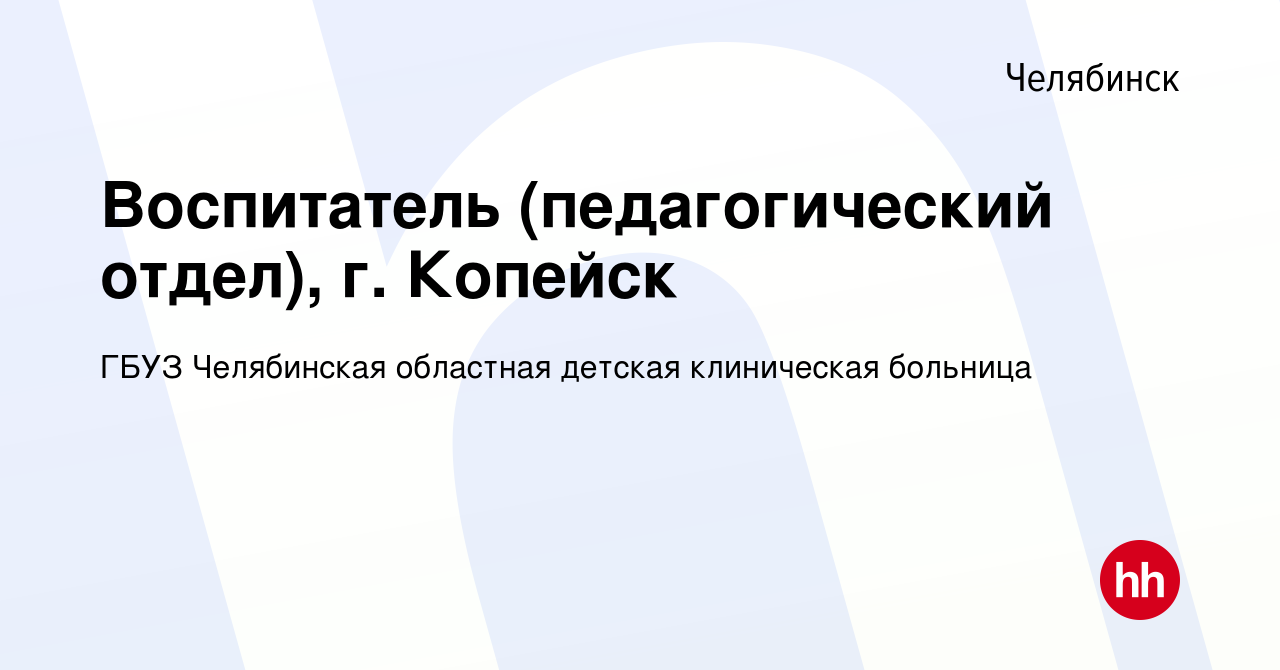 Вакансия Воспитатель (педагогический отдел), г. Копейск в Челябинске,  работа в компании ГБУЗ Челябинская областная детская клиническая больница