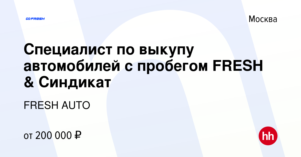 Вакансия Специалист по выкупу автомобилей с пробегом FRESH & Синдикат в  Москве, работа в компании FRESH AUTO (вакансия в архиве c 20 декабря 2023)