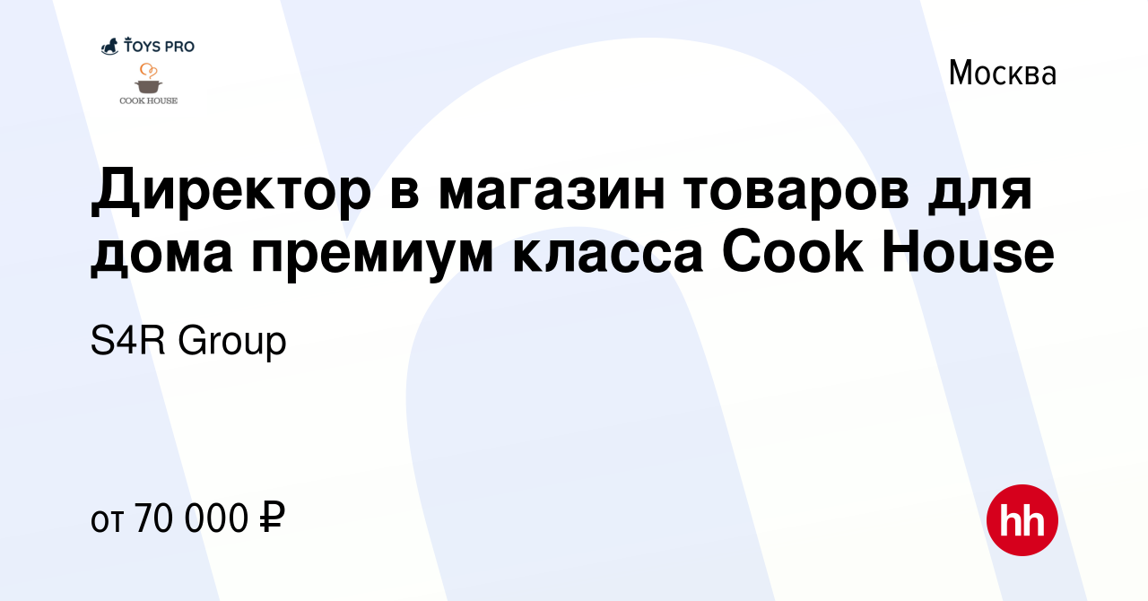 Вакансия Директор в магазин товаров для дома премиум класса Cook House в  Москве, работа в компании S4R Group (вакансия в архиве c 18 декабря 2023)