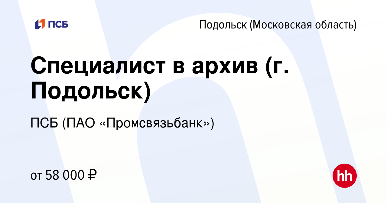 Вакансия Специалист в архив (г. Подольск) в Подольске (Московская область),  работа в компании ПСБ (ПАО «Промсвязьбанк») (вакансия в архиве c 7 декабря  2023)