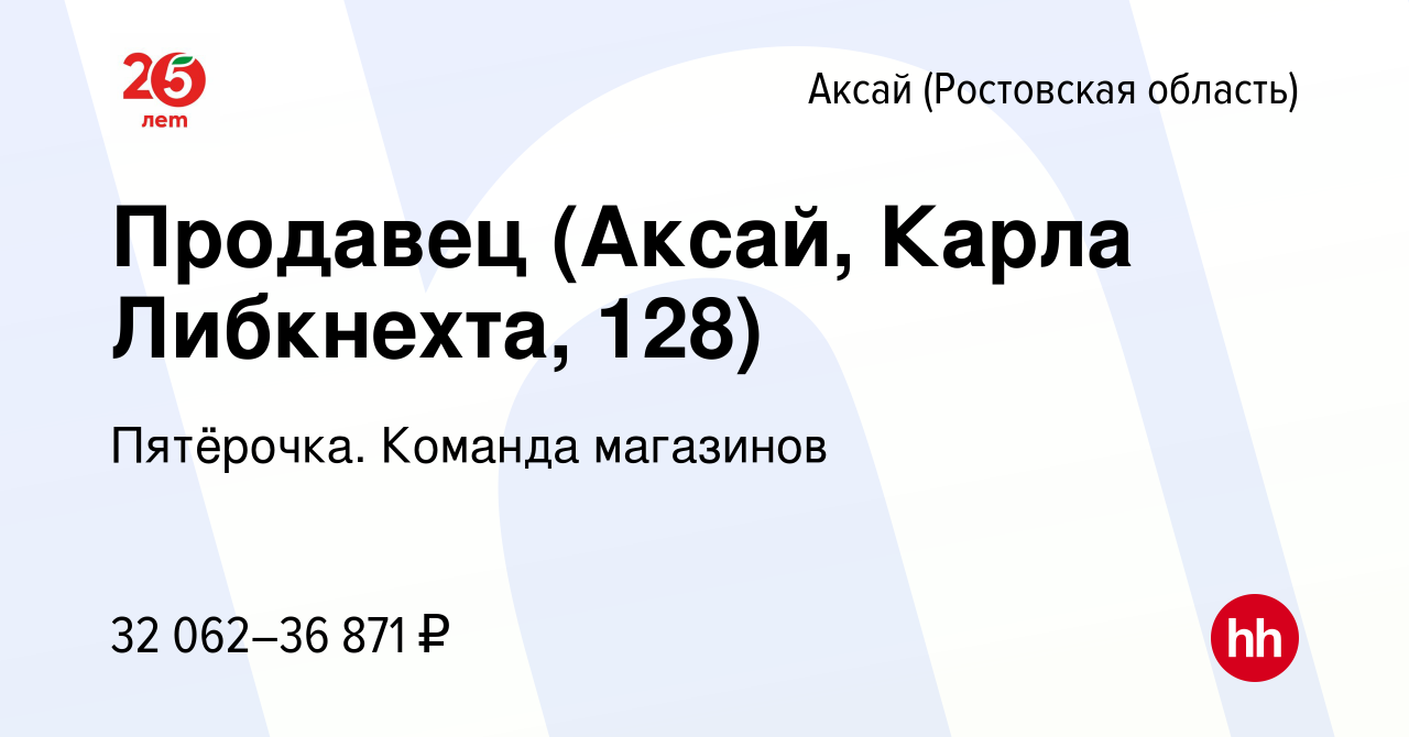 Вакансия Продавец (Аксай, Карла Либкнехта, 128) в Аксае, работа в компании  Пятёрочка. Команда магазинов (вакансия в архиве c 18 декабря 2023)