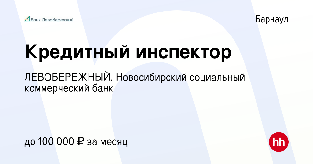 Вакансия Кредитный инспектор в Барнауле, работа в компании ЛЕВОБЕРЕЖНЫЙ,  Новосибирский социальный коммерческий банк (вакансия в архиве c 12 марта  2024)