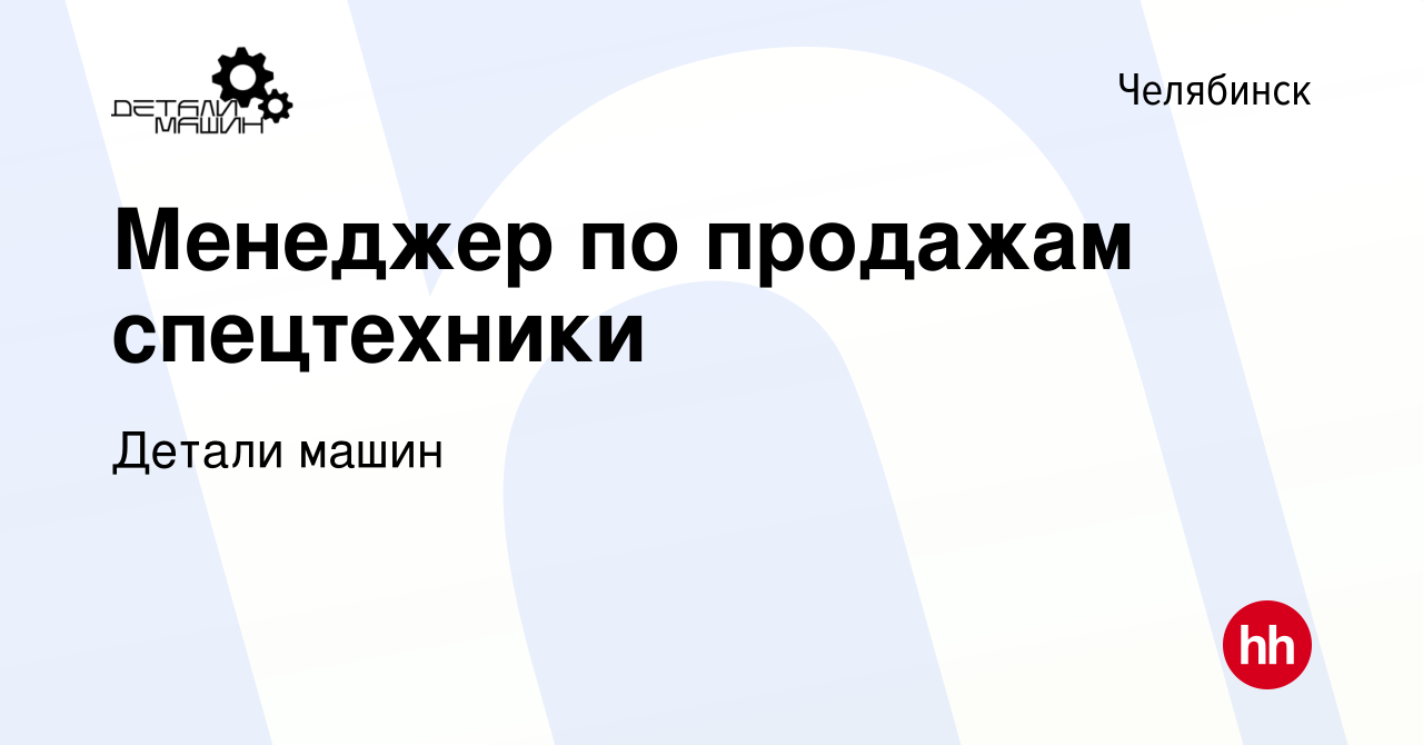 Вакансия Менеджер по продажам спецтехники в Челябинске, работа в компании Детали  машин (вакансия в архиве c 20 декабря 2023)