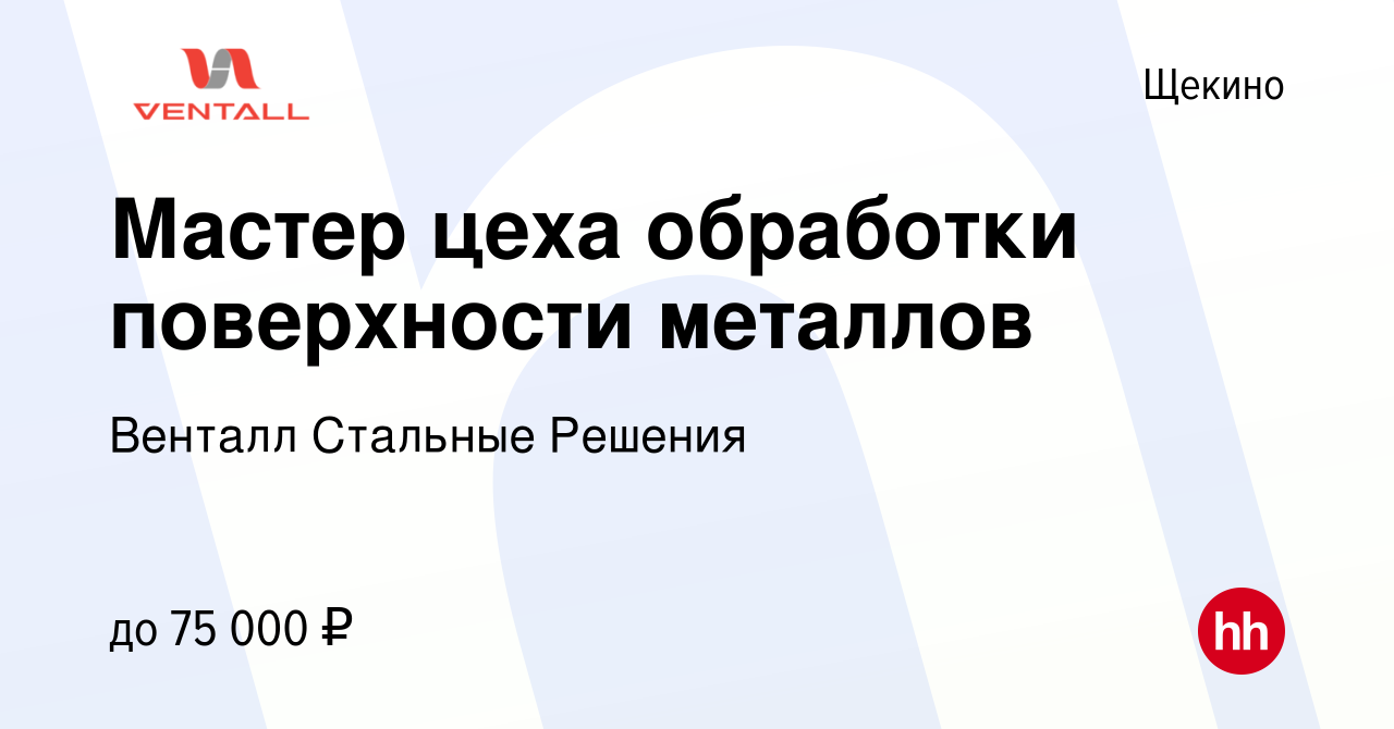 Вакансия Мастер цеха обработки поверхности металлов в Щекино, работа в  компании Венталл Стальные Решения (вакансия в архиве c 20 декабря 2023)