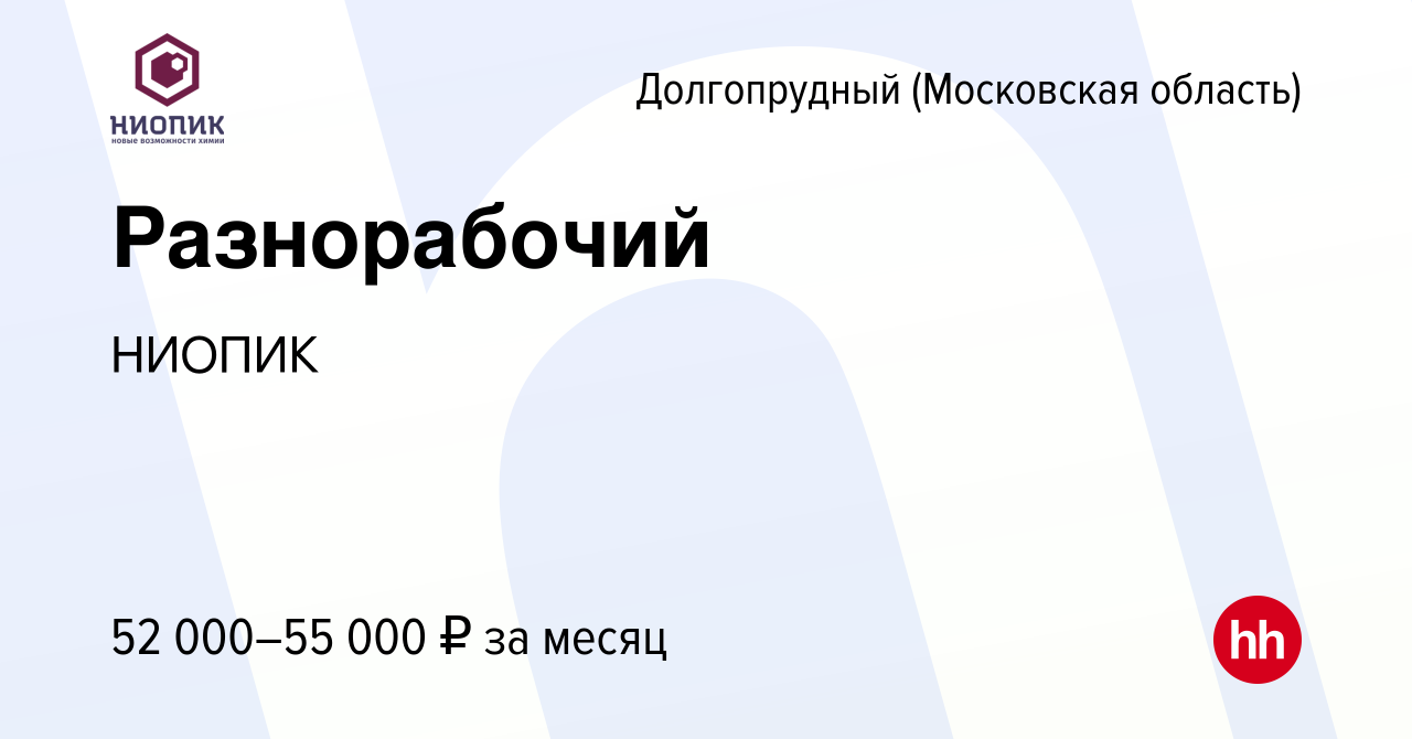 Вакансия Разнорабочий в Долгопрудном, работа в компании НИОПИК (вакансия в  архиве c 14 января 2024)