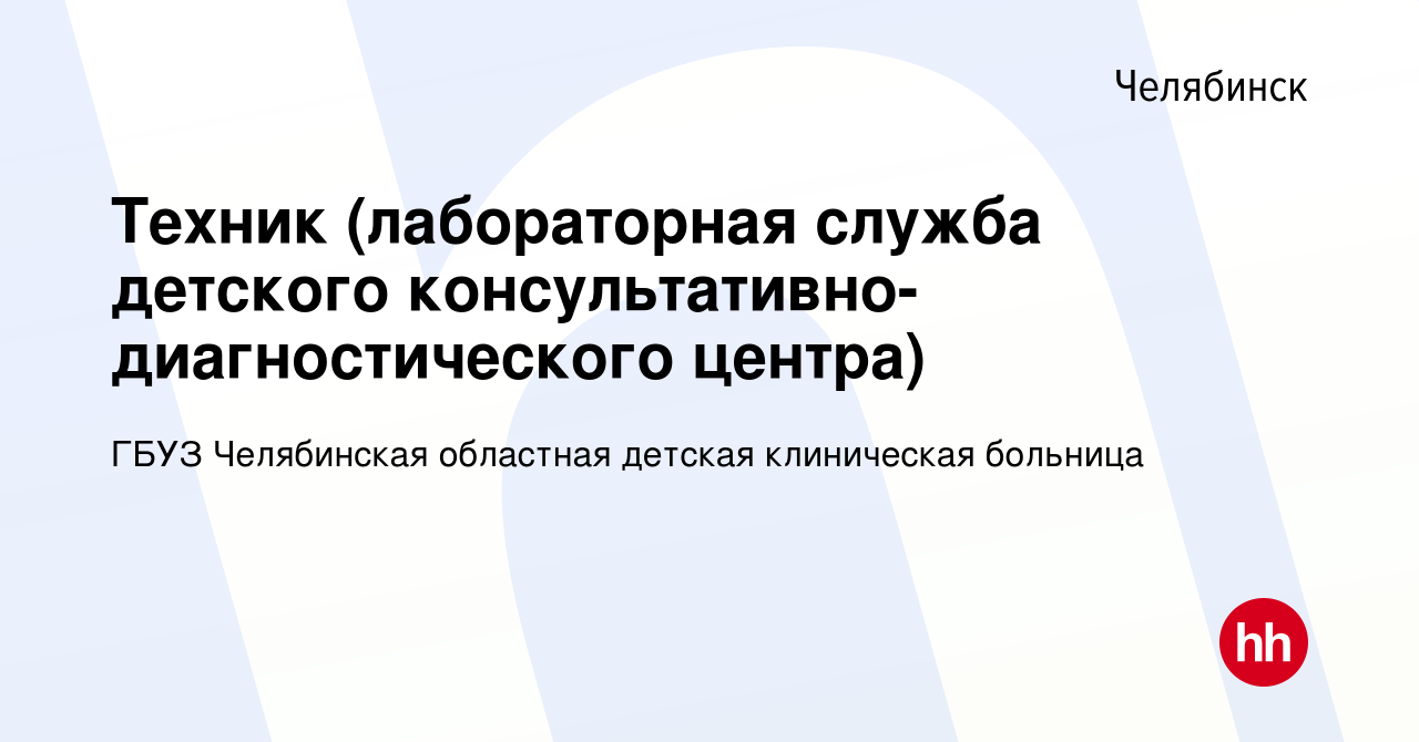 Вакансия Техник (лабораторная служба детского консультативно-диагностического  центра) в Челябинске, работа в компании ГБУЗ Челябинская областная детская  клиническая больница (вакансия в архиве c 8 марта 2024)