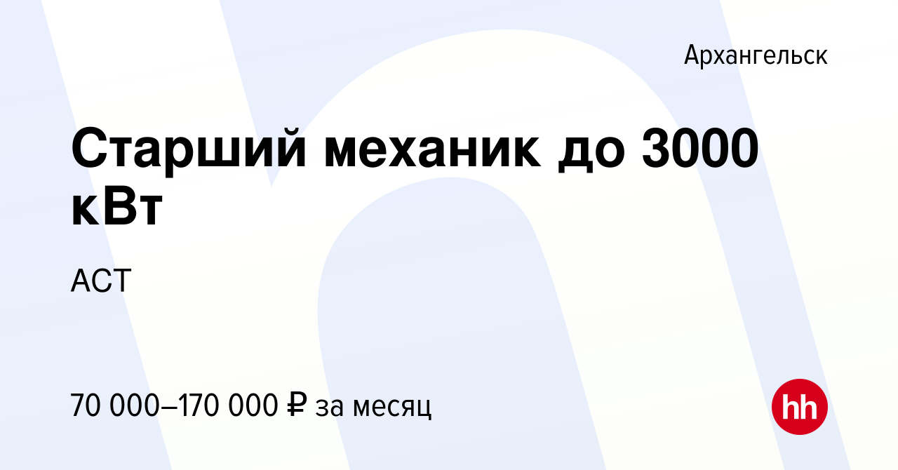 Вакансия Старший механик до 3000 кВт в Архангельске, работа в компании АСТ  (вакансия в архиве c 20 декабря 2023)