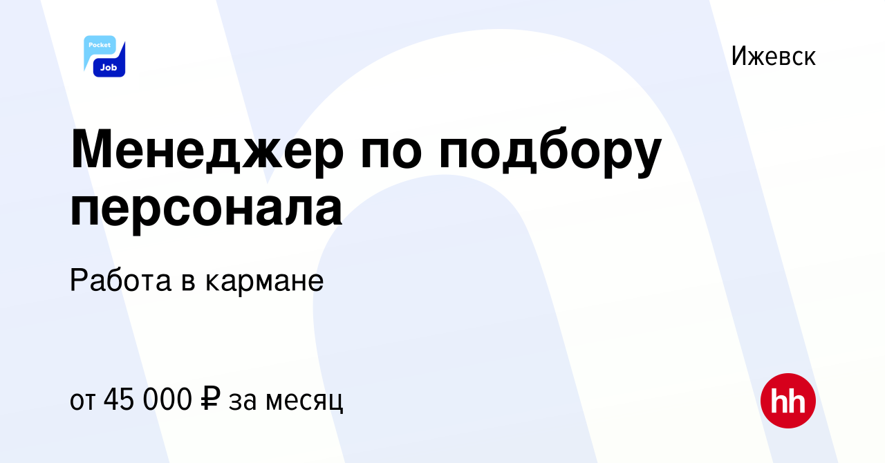 Вакансия Менеджер по подбору персонала в Ижевске, работа в компании Работа  в кармане (вакансия в архиве c 20 декабря 2023)