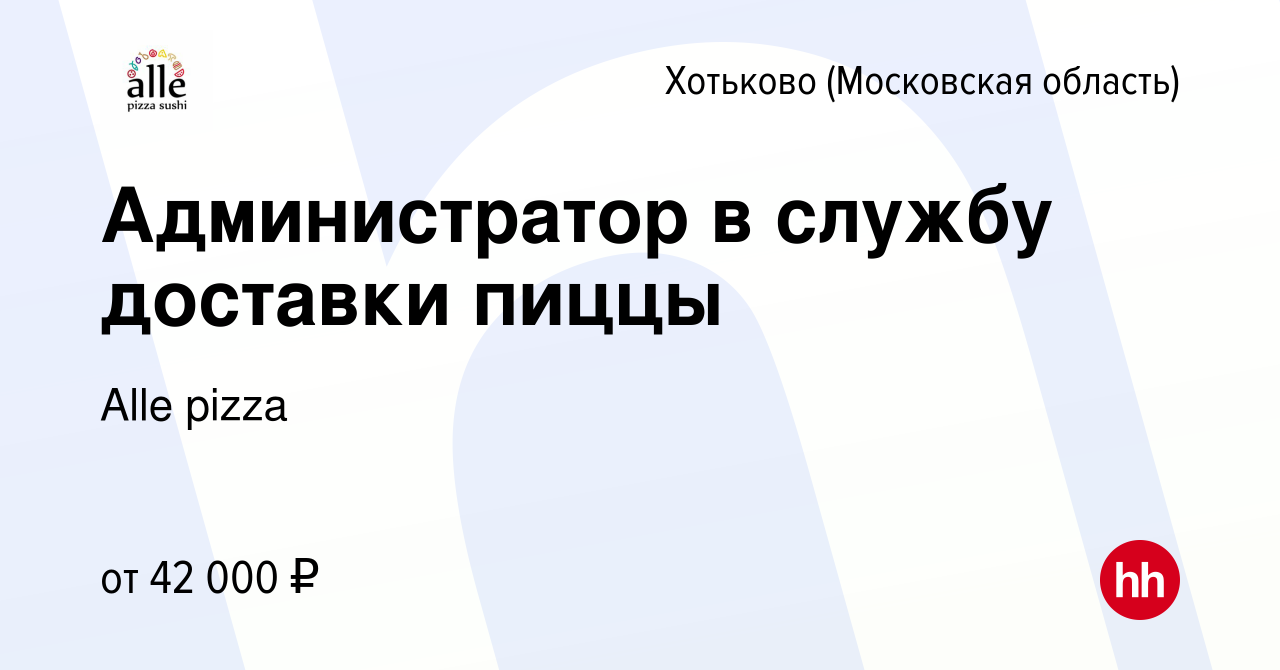 Вакансия Администратор в службу доставки пиццы в Хотьково, работа в  компании Alle pizza (вакансия в архиве c 20 декабря 2023)