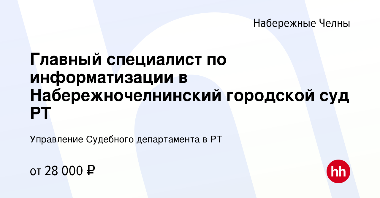 Вакансия Главный специалист по информатизации в Набережночелнинский  городской суд РТ в Набережных Челнах, работа в компании Управление  Судебного департамента в РТ (вакансия в архиве c 20 декабря 2023)