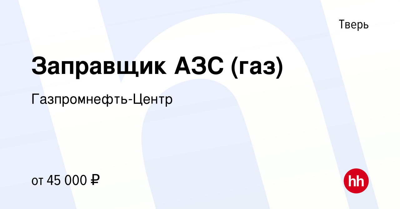 Вакансия Заправщик АЗС (газ) в Твери, работа в компании Гaзпромнефть-Центр  (вакансия в архиве c 8 марта 2024)