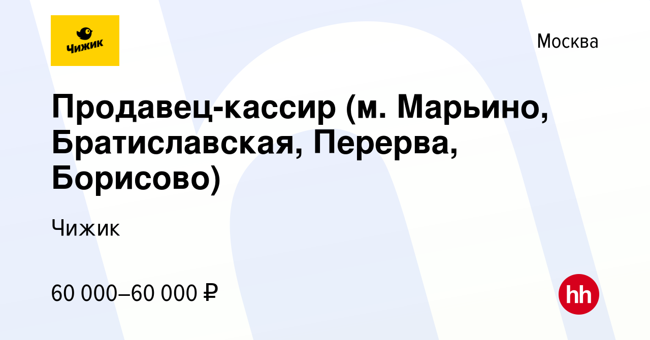 Вакансия Продавец-кассир (м. Марьино, Братиславская, Перерва, Борисово) в  Москве, работа в компании Чижик (вакансия в архиве c 20 декабря 2023)