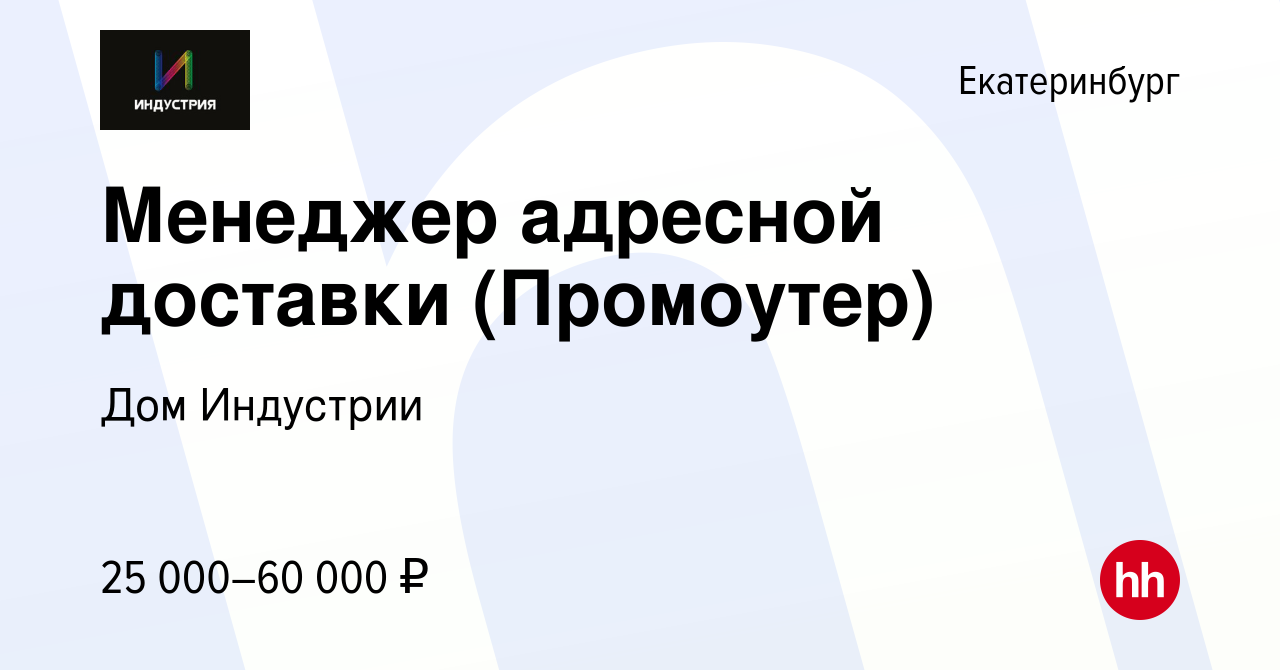 Вакансия Менеджер адресной доставки (Промоутер) в Екатеринбурге, работа в  компании Дом Индустрии (вакансия в архиве c 20 декабря 2023)