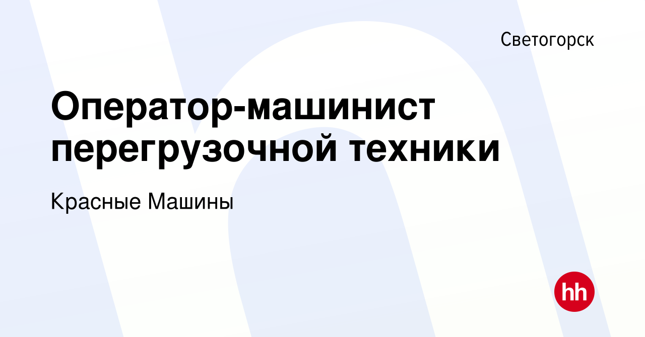 Вакансия Оператор-машинист перегрузочной техники в Светогорске, работа в  компании Красные Машины (вакансия в архиве c 20 декабря 2023)