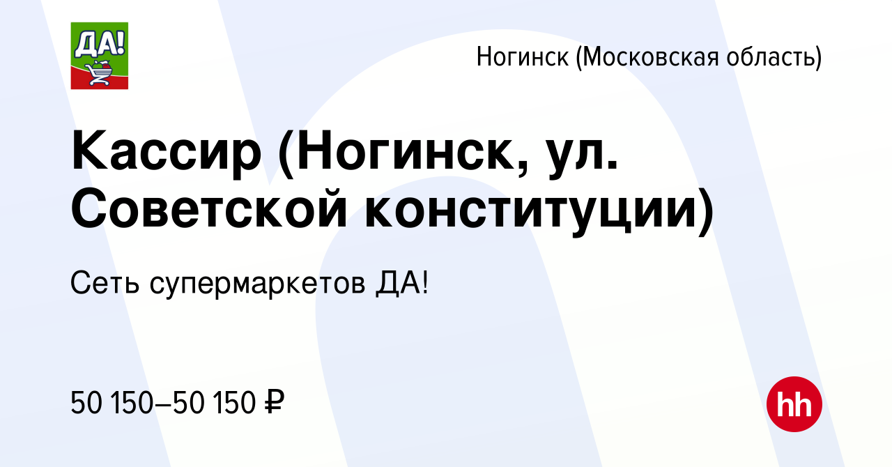 Вакансия Кассир (Ногинск, ул. Советской конституции) в Ногинске, работа в  компании Сеть супермаркетов ДА! (вакансия в архиве c 24 июня 2024)