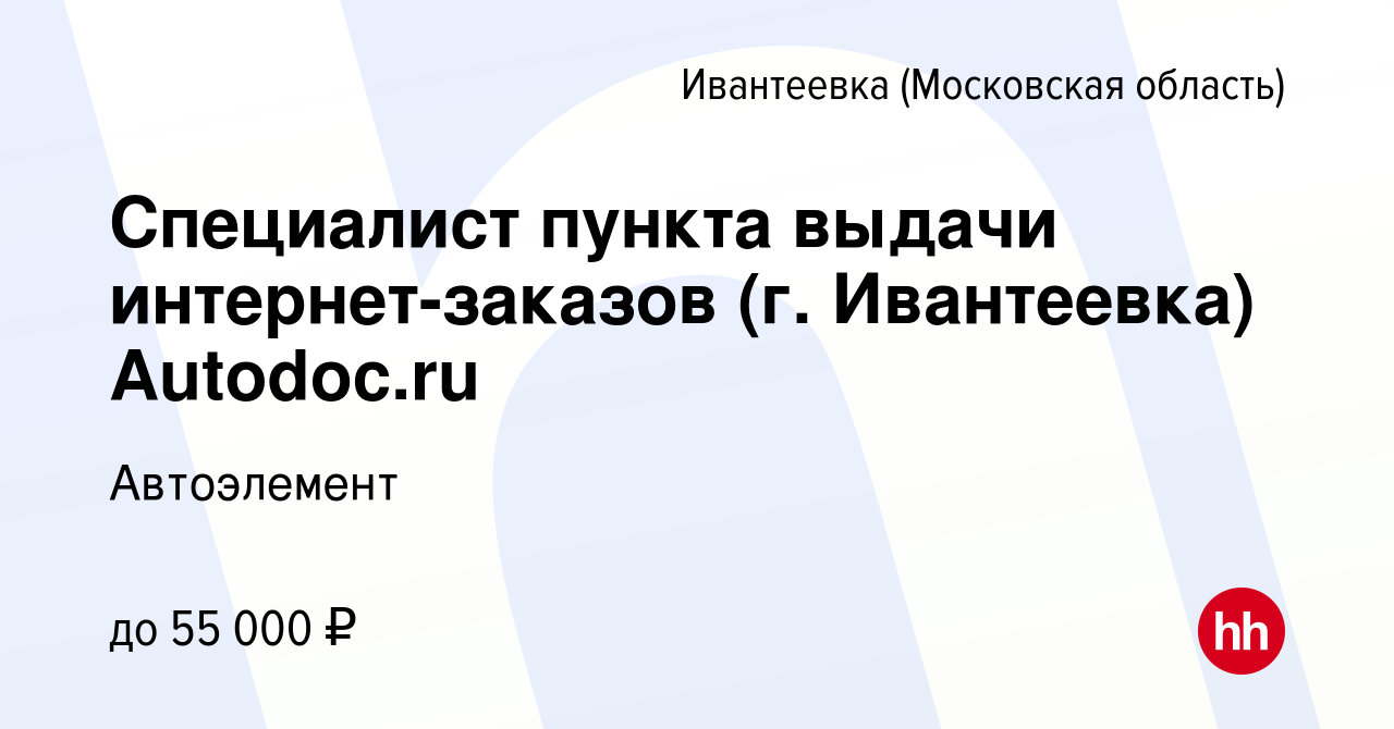 Вакансия Специалист пункта выдачи интернет-заказов (г. Ивантеевка) Autodoc. ru в Ивантеевке, работа в компании Автоэлемент (вакансия в архиве c 20  декабря 2023)