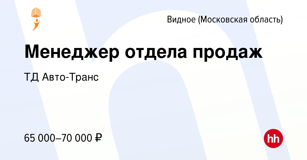 Вакансия Менеджер отдела продаж в Видном, работа в компании ТД Авто-Транс  (вакансия в архиве c 20 декабря 2023)