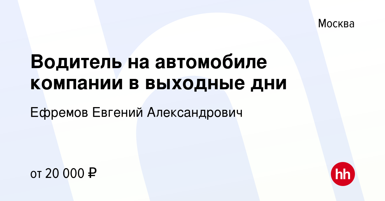 Вакансия Водитель на автомобиле компании в выходные дни в Москве, работа в  компании Ефремов Евгений Александрович (вакансия в архиве c 20 декабря 2023)