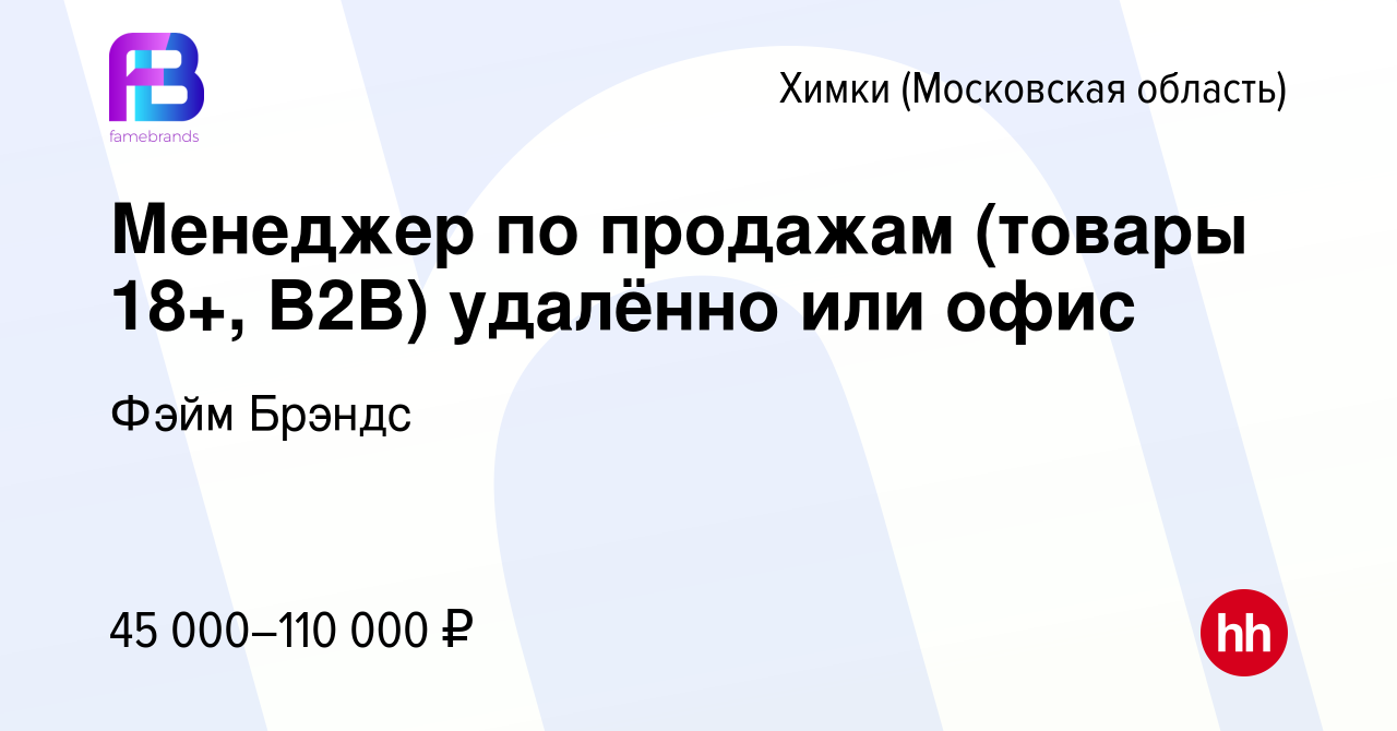 Вакансия Менеджер по продажам (товары 18+, B2B) удалённо или офис в Химках,  работа в компании Фэйм Брэндс (вакансия в архиве c 19 января 2024)