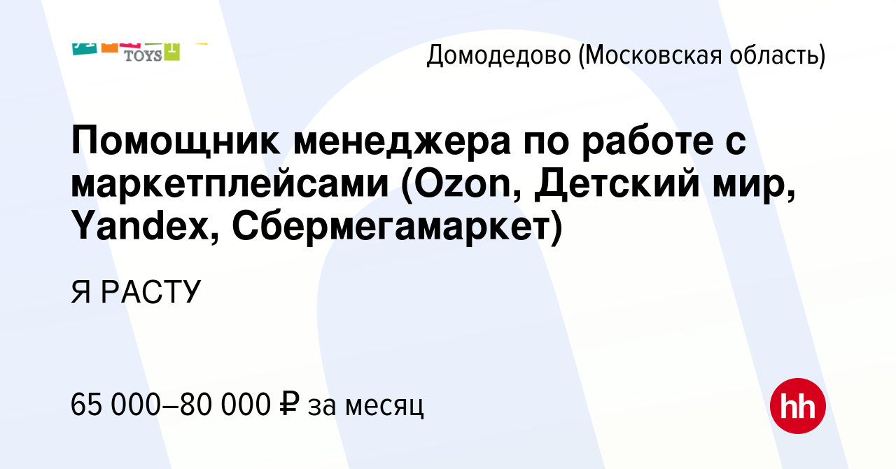 Вакансия Помощник менеджера по работе с маркетплейсами (Ozon, Детский мир,  Yandex, Сбермегамаркет) в Домодедово, работа в компании Я РАСТУ (вакансия в  архиве c 20 декабря 2023)