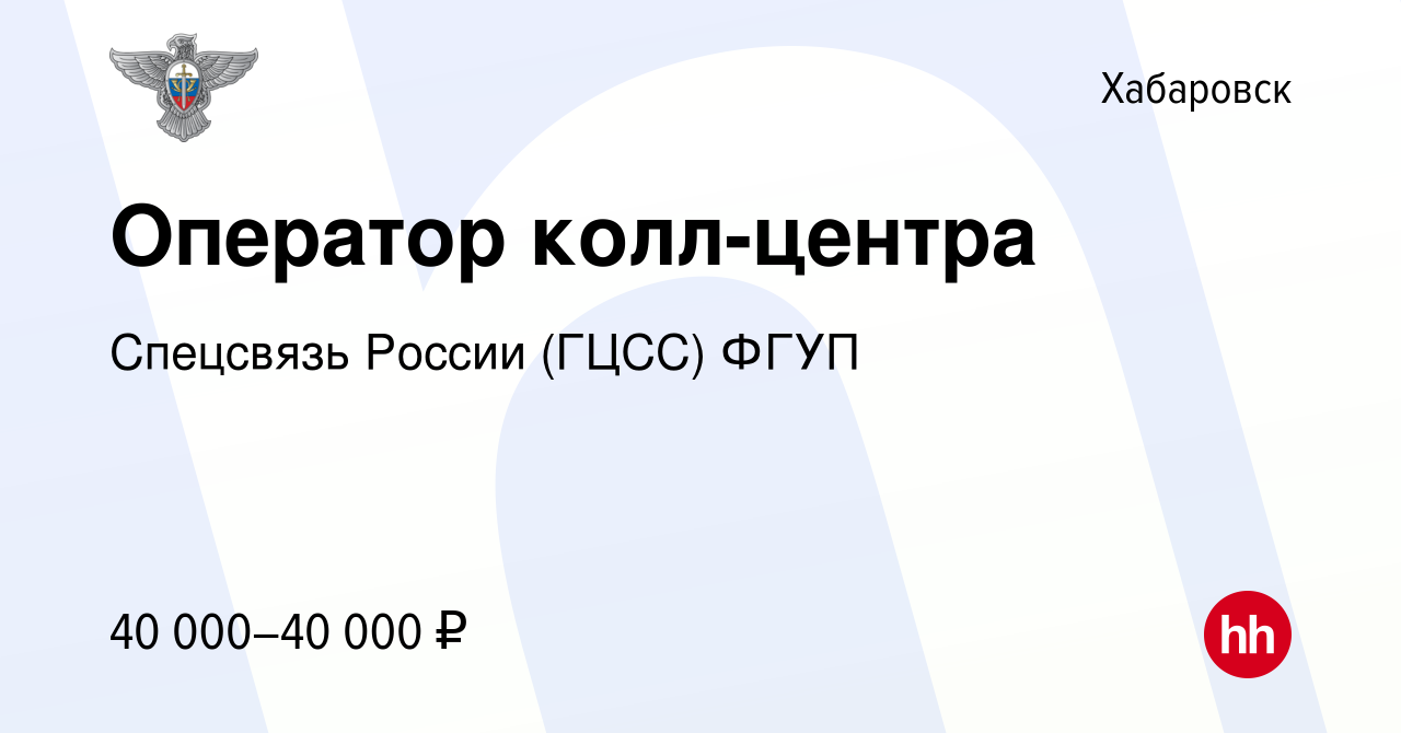 Вакансия Оператор колл-центра в Хабаровске, работа в компании Спецсвязь  России (ГЦСС) ФГУП (вакансия в архиве c 19 марта 2024)