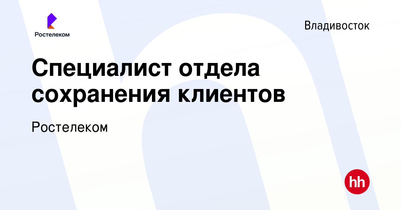 Вакансия Специалист отдела сохранения клиентов во Владивостоке, работа в  компании Ростелеком (вакансия в архиве c 26 декабря 2023)