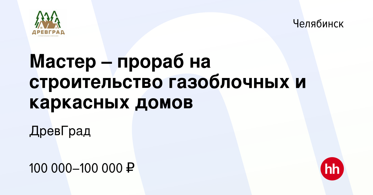 Вакансия Мастер – прораб на строительство газоблочных и каркасных домов в  Челябинске, работа в компании ДревГрад (вакансия в архиве c 20 декабря 2023)