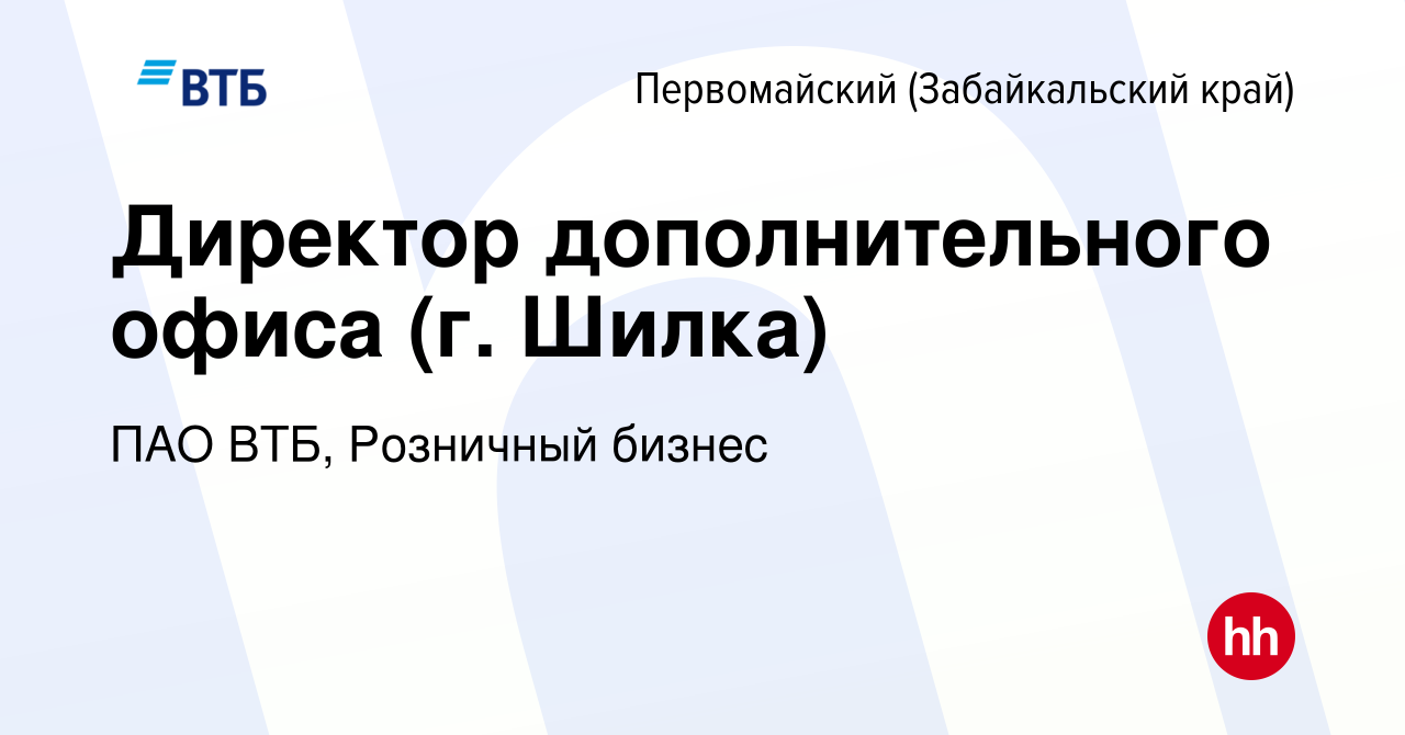 Вакансия Директор дополнительного офиса (г. Шилка) в Первомайском (Забайкальский  край), работа в компании ПАО ВТБ, Розничный бизнес (вакансия в архиве c 14  февраля 2024)