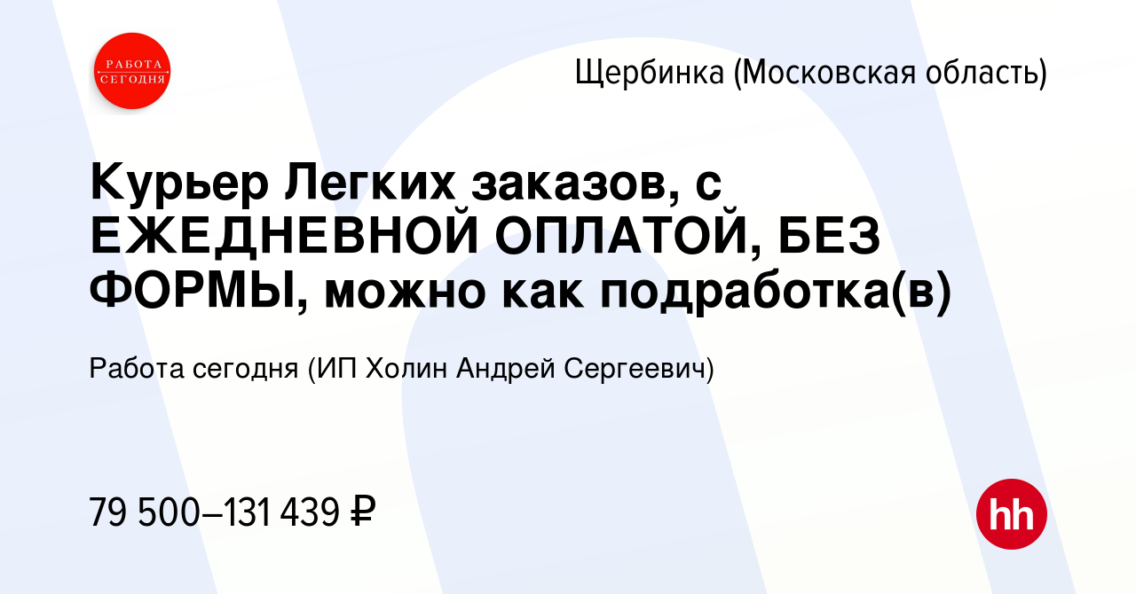 Вакансия Курьер Легких заказов, с ЕЖЕДНЕВНОЙ ОПЛАТОЙ, БЕЗ ФОРМЫ, можно как  подработка(в) в Щербинке, работа в компании Работа сегодня (ИП Холин Андрей  Сергеевич) (вакансия в архиве c 20 декабря 2023)