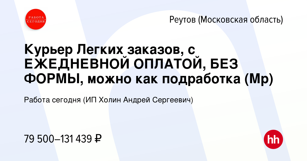 Вакансия Курьер Легких заказов, с ЕЖЕДНЕВНОЙ ОПЛАТОЙ, БЕЗ ФОРМЫ, можно как  подработка (Мр) в Реутове, работа в компании Работа сегодня (ИП Холин  Андрей Сергеевич) (вакансия в архиве c 20 декабря 2023)