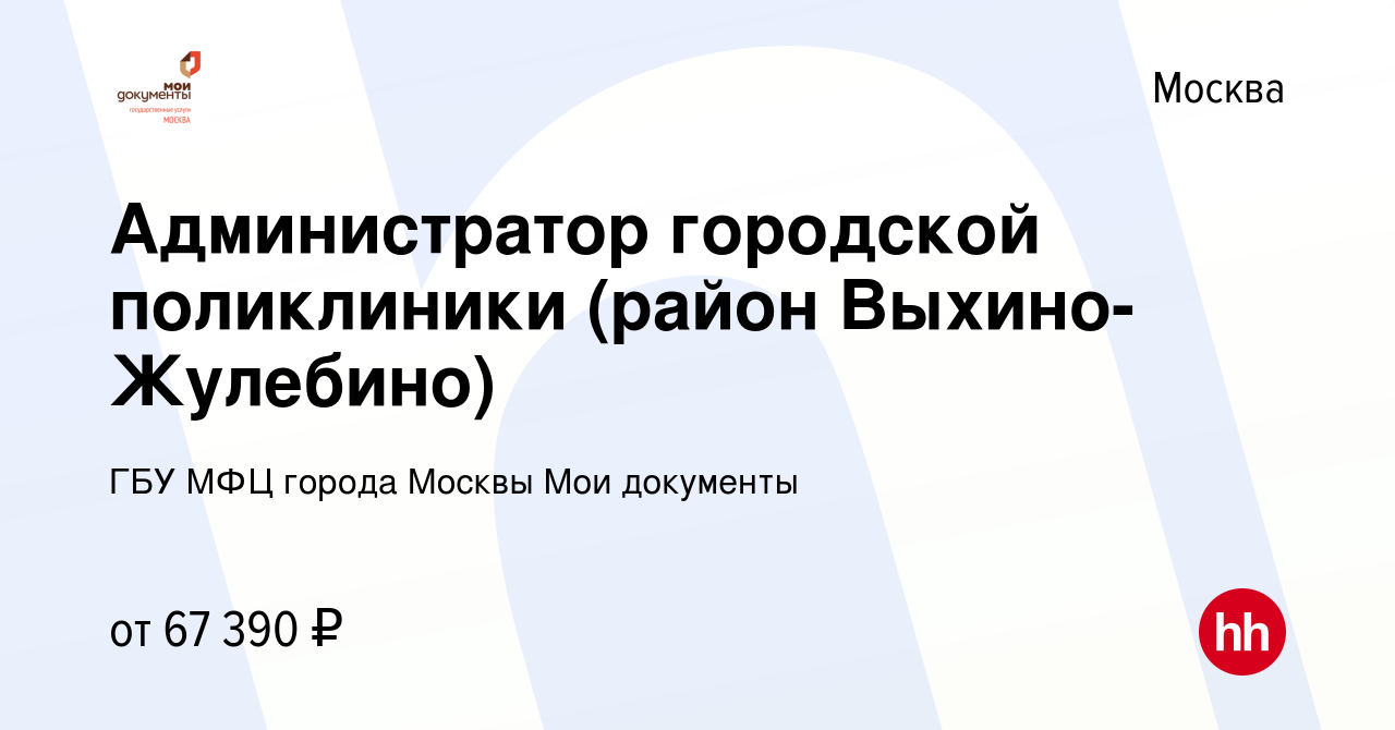 Вакансия Администратор городской поликлиники (район Выхино-Жулебино) в  Москве, работа в компании ГБУ МФЦ города Москвы Мои документы (вакансия в  архиве c 14 декабря 2023)