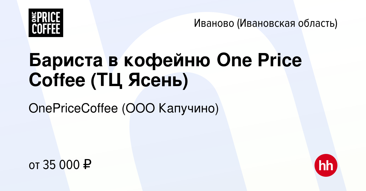 Вакансия Бариста в кофейню One Price Coffee (ТЦ Ясень) в Иваново, работа в  компании OnePriceCoffee (ООО Капучино) (вакансия в архиве c 26 марта 2024)