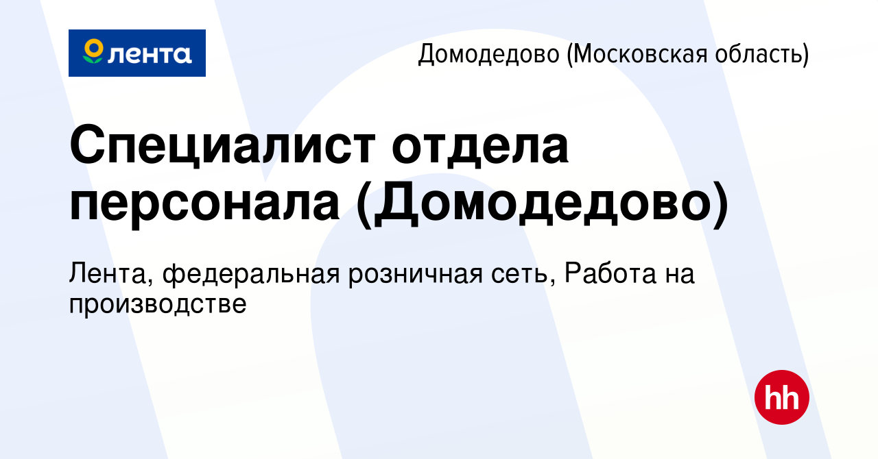 Вакансия Специалист отдела персонала (Домодедово) в Домодедово, работа в  компании Лента, федеральная розничная сеть, Работа на производстве  (вакансия в архиве c 30 ноября 2023)