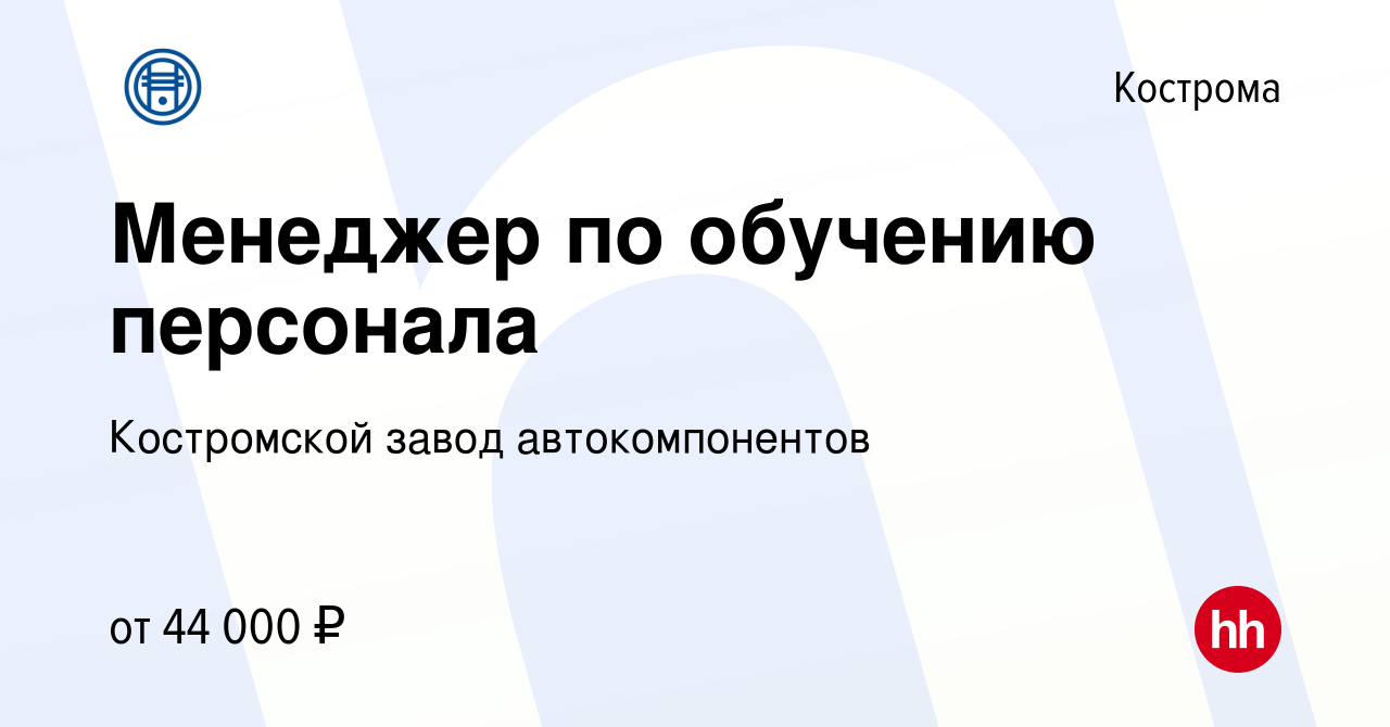 Вакансия Менеджер по обучению персонала в Костроме, работа в компании  Костромской завод автокомпонентов (вакансия в архиве c 20 декабря 2023)