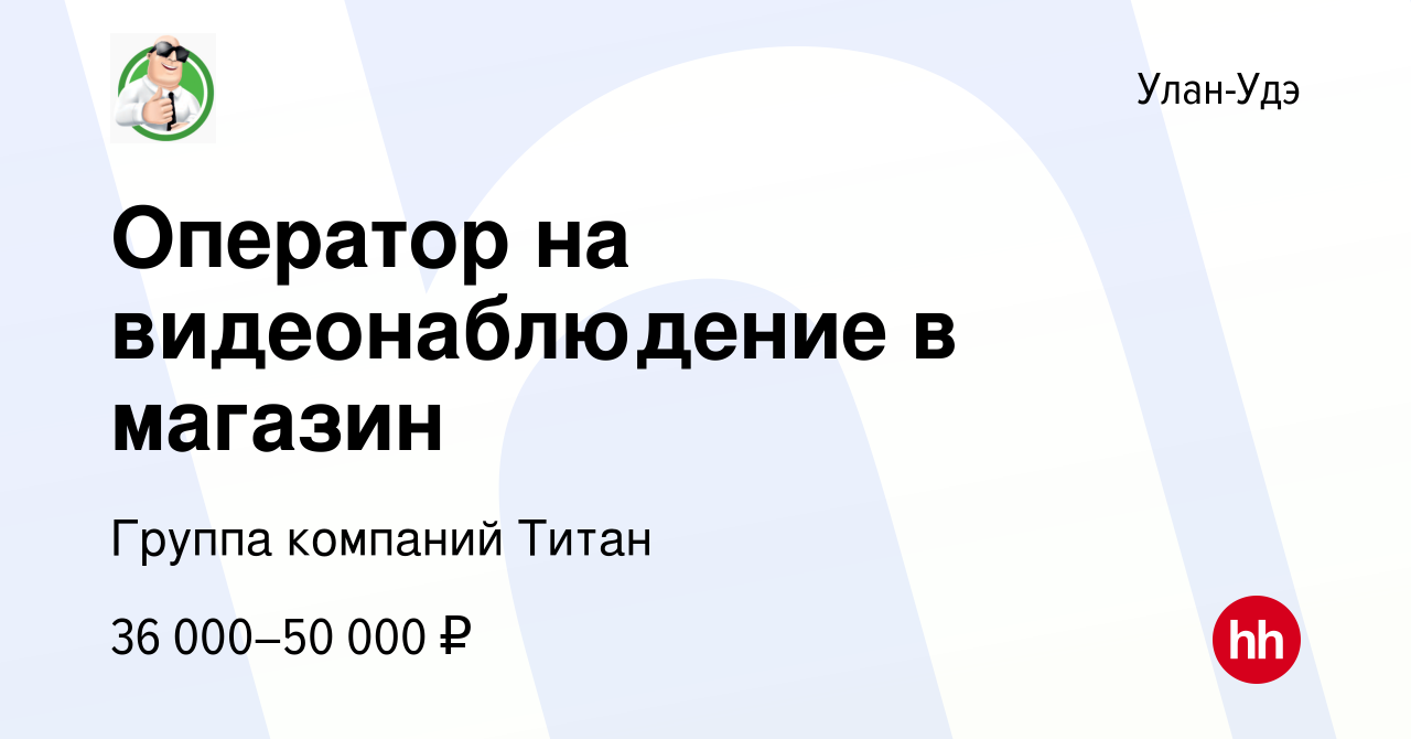 Вакансия Оператор на видеонаблюдение в магазин в Улан-Удэ, работа в  компании Группа компаний Титан (вакансия в архиве c 6 декабря 2023)