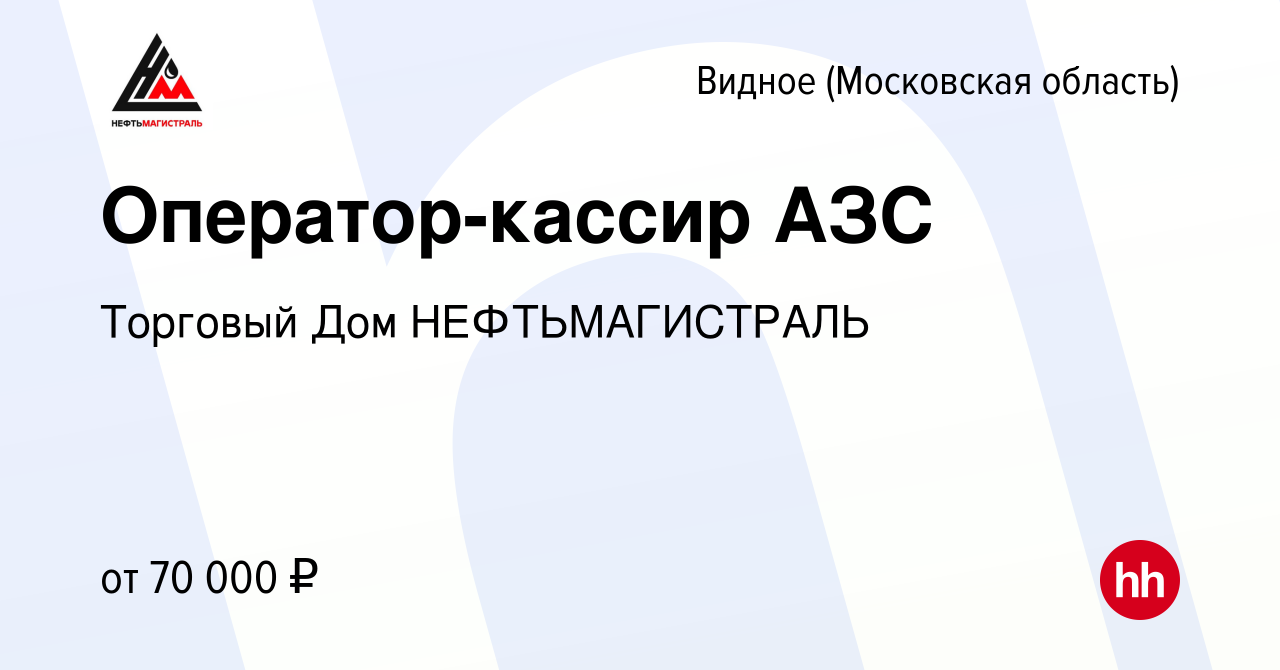 Вакансия Оператор-кассир АЗС в Видном, работа в компании Торговый Дом  НЕФТЬМАГИСТРАЛЬ (вакансия в архиве c 19 мая 2024)