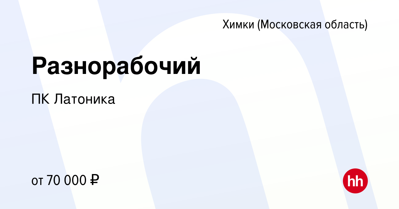 Вакансия Разнорабочий в Химках, работа в компании ПК Латоника (вакансия в  архиве c 20 декабря 2023)