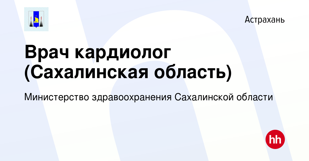 Вакансия Врач кардиолог (Сахалинская область) в Астрахани, работа в  компании Министерство здравоохранения Сахалинской области (вакансия в  архиве c 21 декабря 2023)